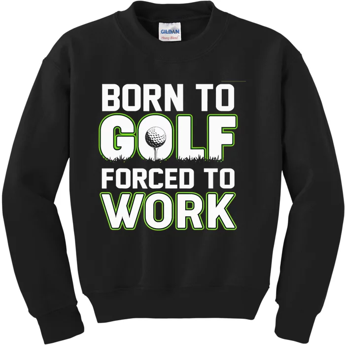 Funny Born To Golf Forced To Work Fun Golf Novelty Kids Sweatshirt