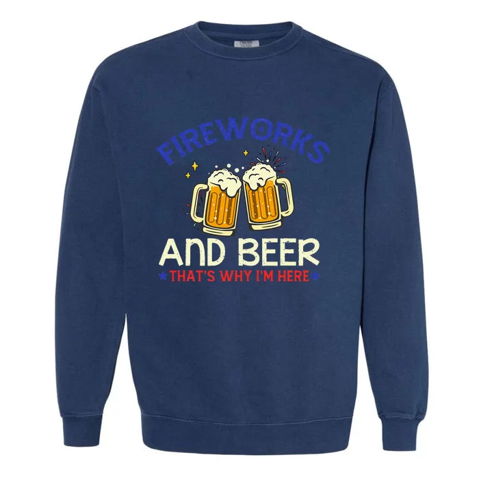 Fireworks & Beer That's Why I'm Here 4th Of July Tee Garment-Dyed Sweatshirt