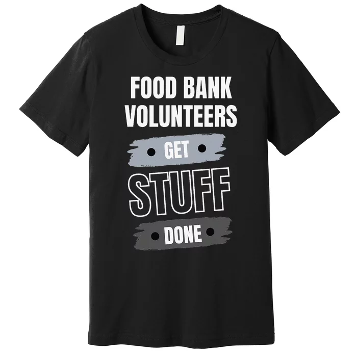 Food Bank Volunteers Get Stuff Done Volunteer Appreciation Premium T-Shirt