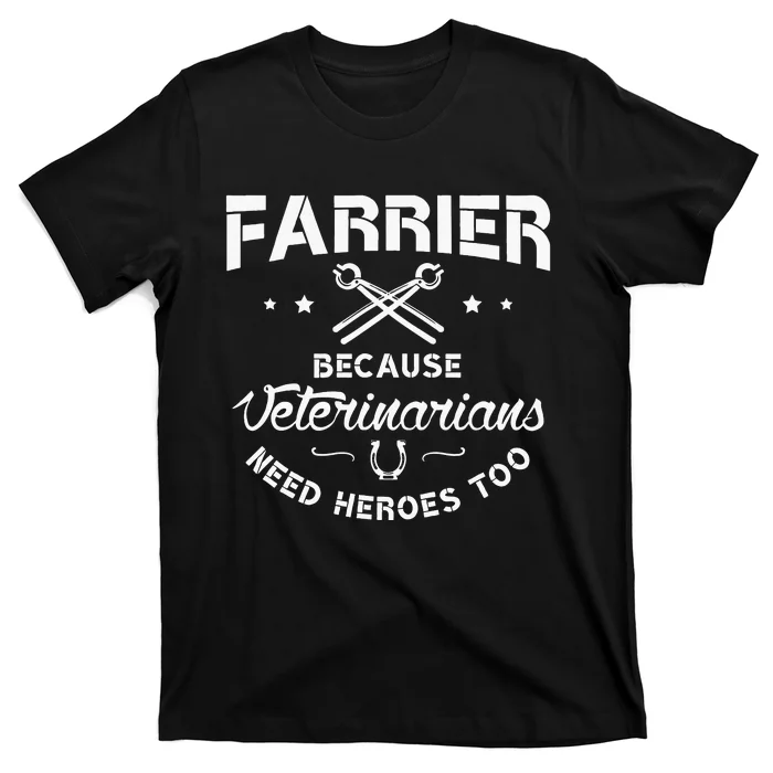 Farrier Because Veterinarians Need Heroes Farriers Farrier T-Shirt