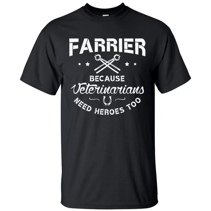 Farrier Because Veterinarians Need Heroes Farriers Farrier Tall T-Shirt