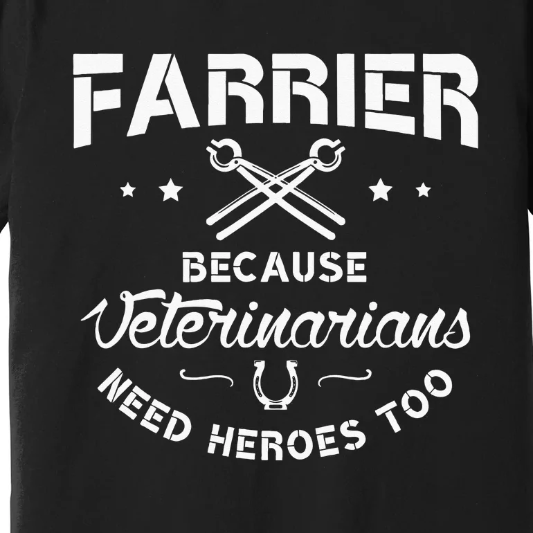 Farrier Because Veterinarians Need Heroes Farriers Farrier Premium T-Shirt