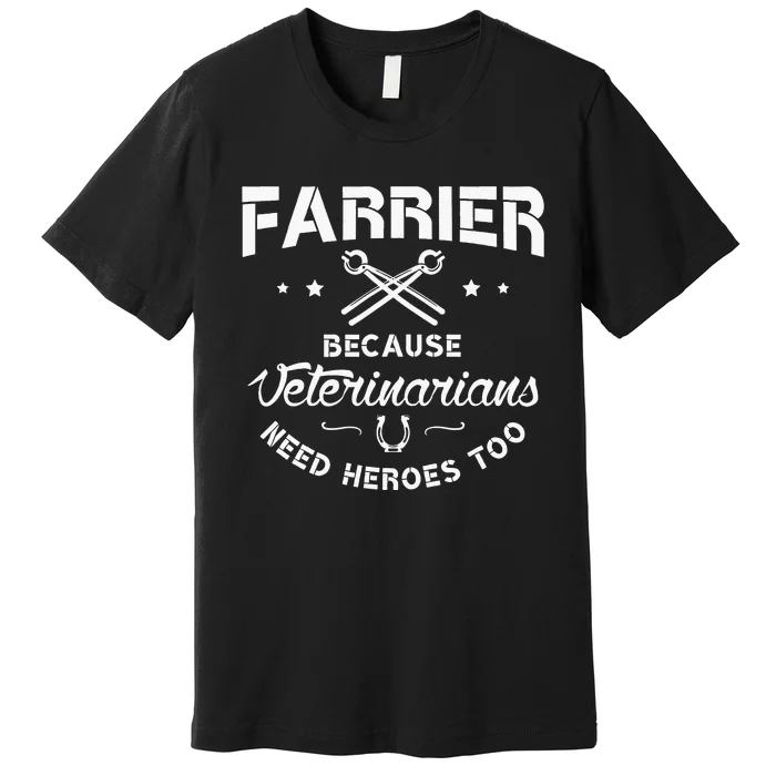 Farrier Because Veterinarians Need Heroes Farriers Farrier Premium T-Shirt