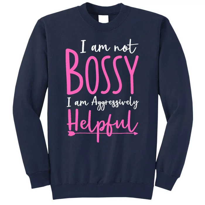 Funny Boss Woman - I'm Not Bossy I'm Aggressively Helpful Tall Sweatshirt