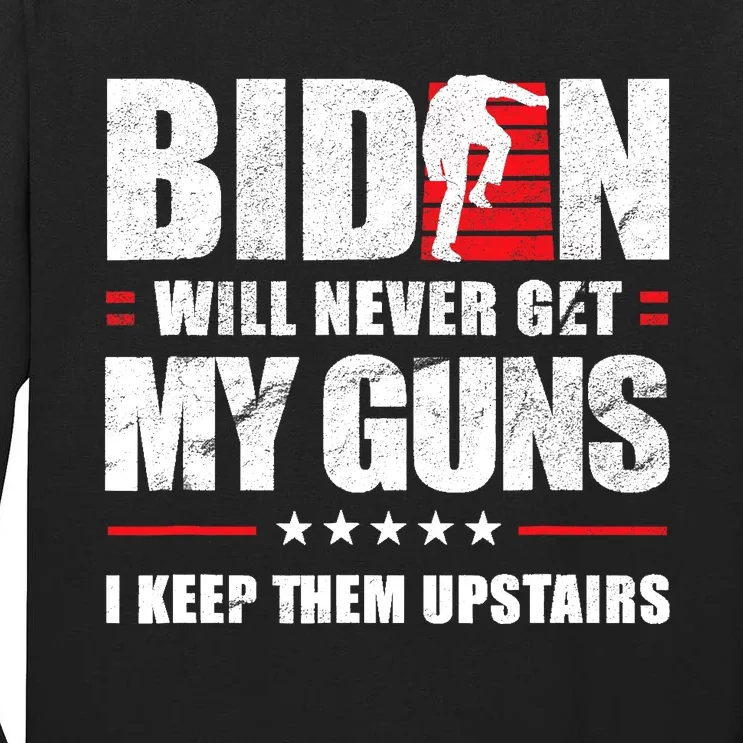 Funny Biden Will Never Get My Guns I Keep Them Upstairs Tall Long Sleeve T-Shirt