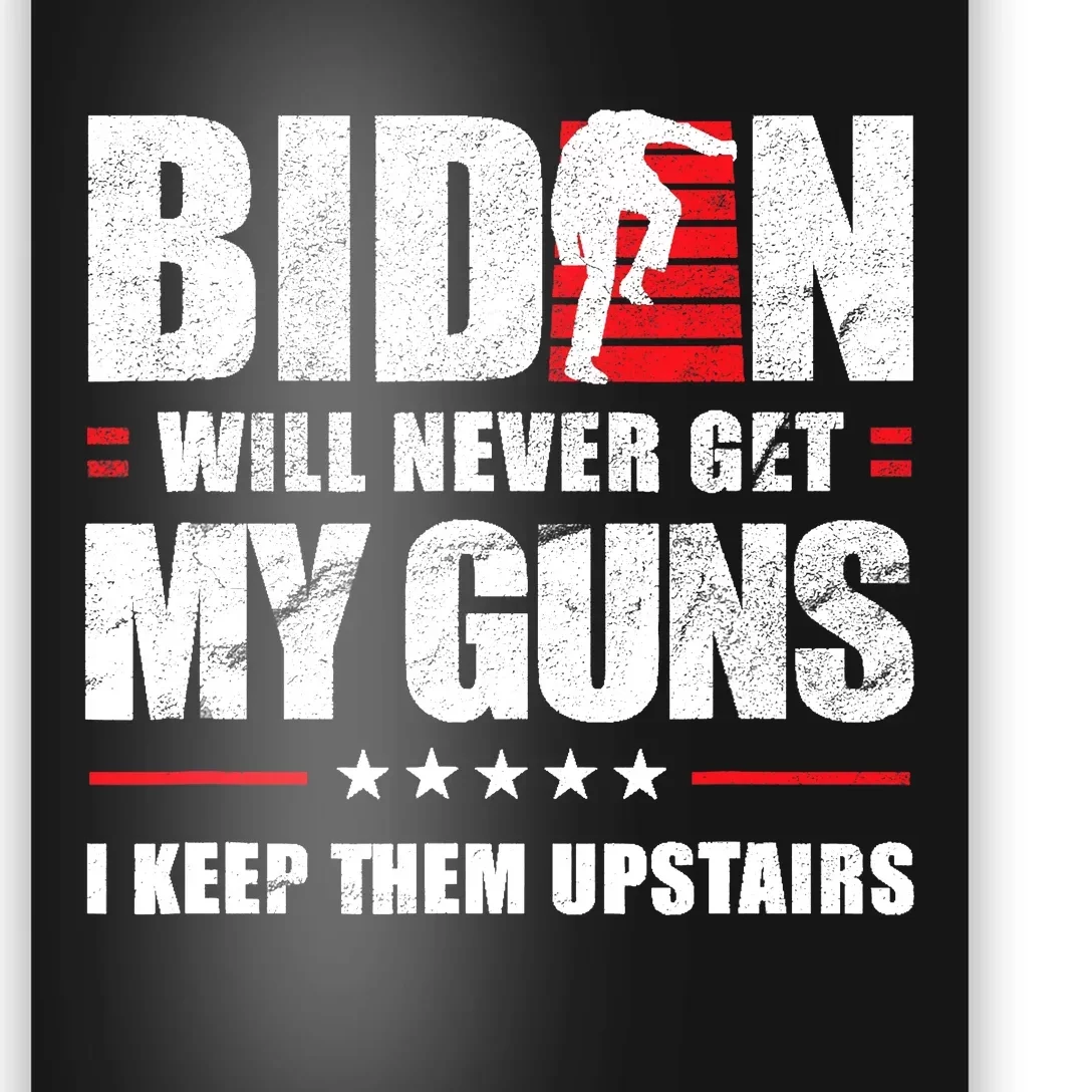 Funny Biden Will Never Get My Guns I Keep Them Upstairs Poster