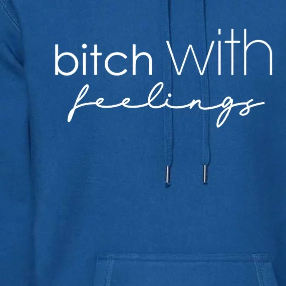 Funny Bitch With Feelings Sassy Funny Gift Premium Hoodie