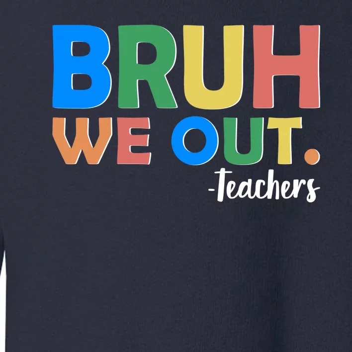 Funny BRUH We Out Teachers Schools Out Toddler Sweatshirt