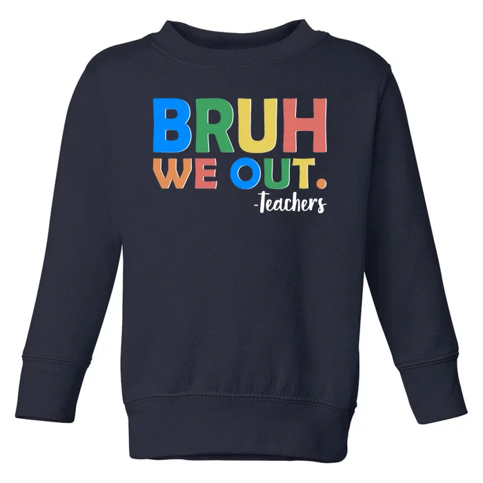 Funny BRUH We Out Teachers Schools Out Toddler Sweatshirt