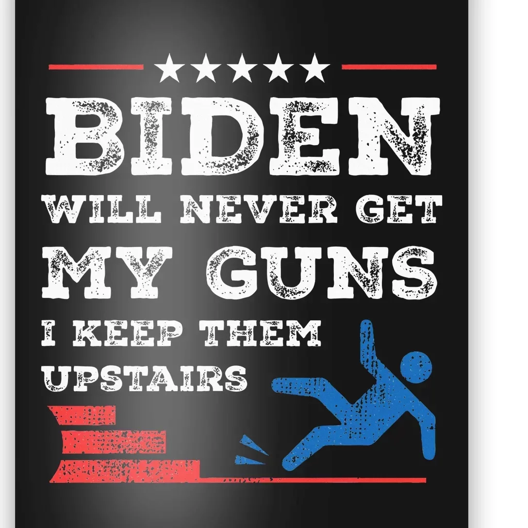 Funny Biden Will Never Get My Guns I Keep Them Upstairs Poster