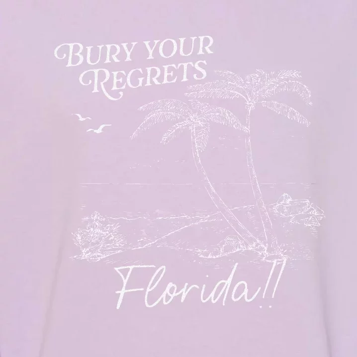 Funny Bury Your Regrets Florida Gift Garment-Dyed Sweatshirt