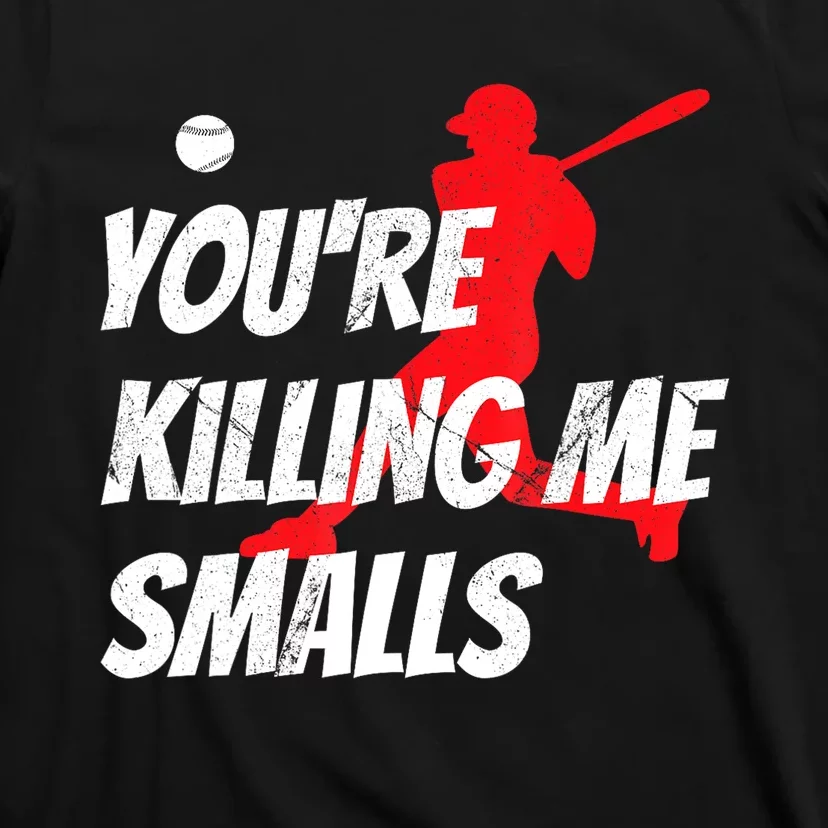 Funny Baseballshirt Youre Killin Me Smalls Gift For Fan T-Shirt