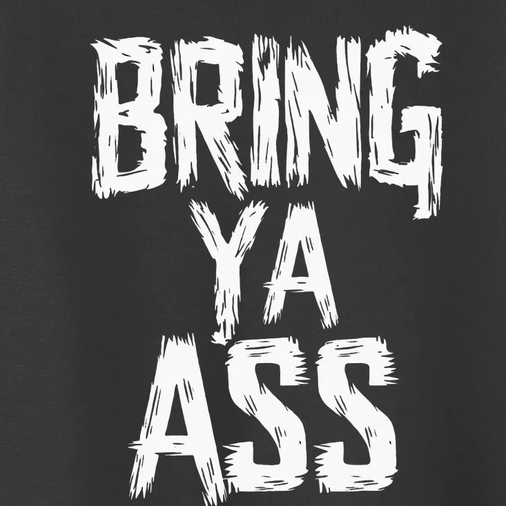 Funny Bring Ya Ass Toddler T-Shirt