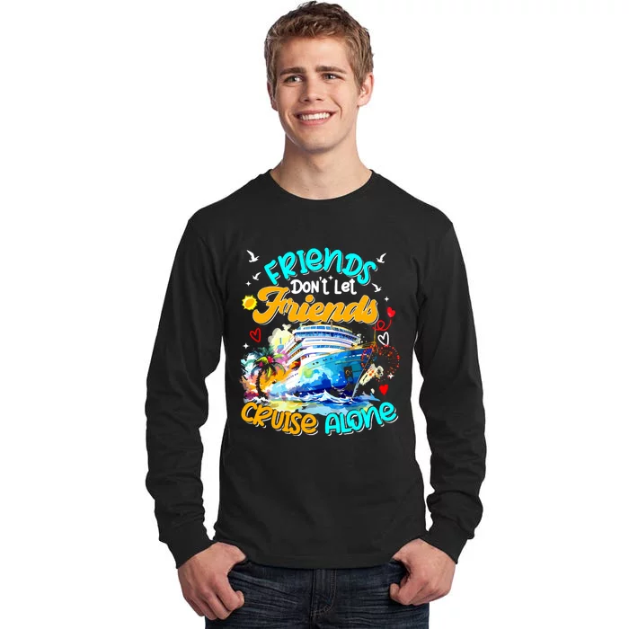 Funny Cruise 2024 Friends Dont Let Friends Cruise Alone Tall Long Sleeve T-Shirt