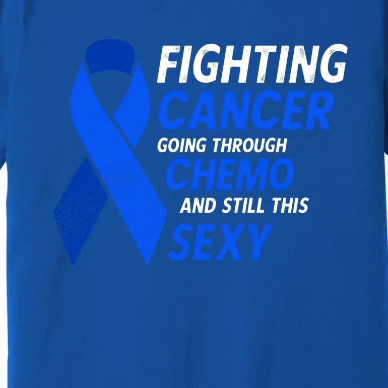 Fighting Cancer And Still This Sexy Colon Cancer Awareness Cool Gift Premium T-Shirt