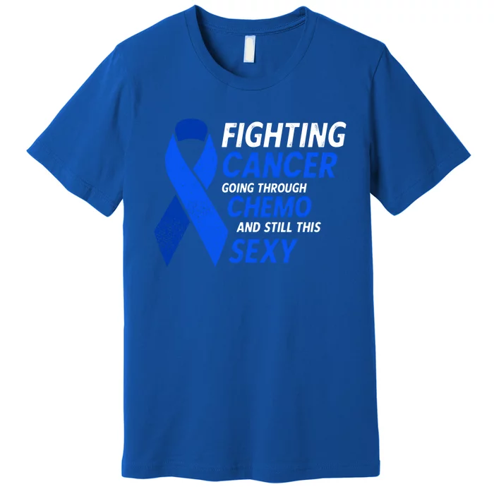 Fighting Cancer And Still This Sexy Colon Cancer Awareness Cool Gift Premium T-Shirt