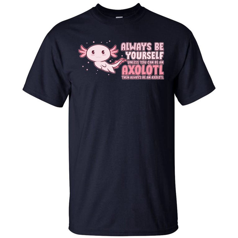 Funny Cute Always Be An Axolotl Tall T-Shirt