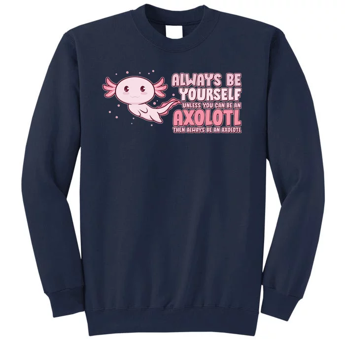 Funny Cute Always Be An Axolotl Tall Sweatshirt