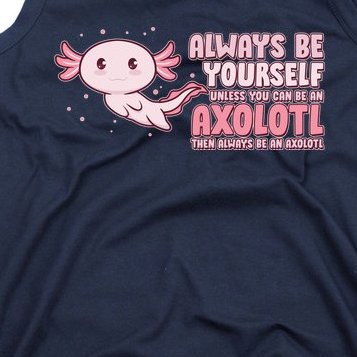 Funny Cute Always Be An Axolotl Tank Top