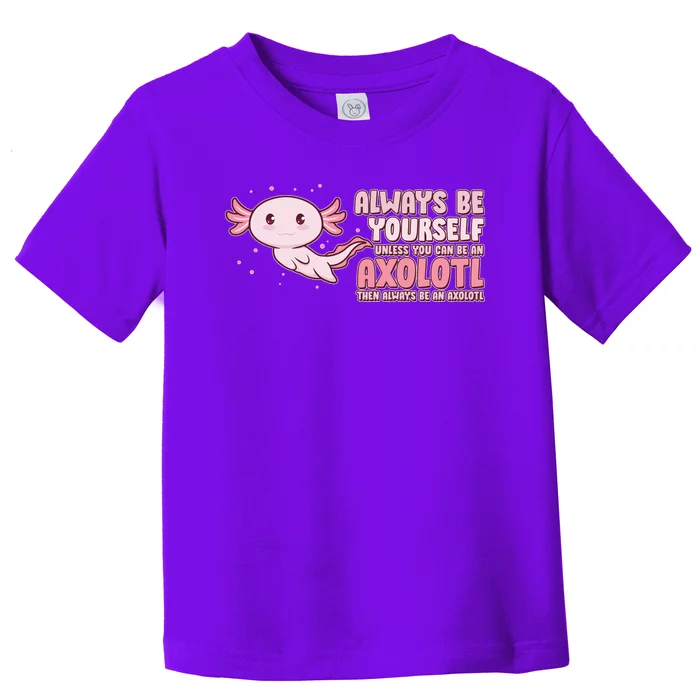 Funny Cute Always Be An Axolotl Toddler T-Shirt