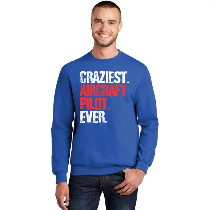 Funny Craziest Aircraft Pilot Ever Gift Irline Pilot Gift Tall Sweatshirt