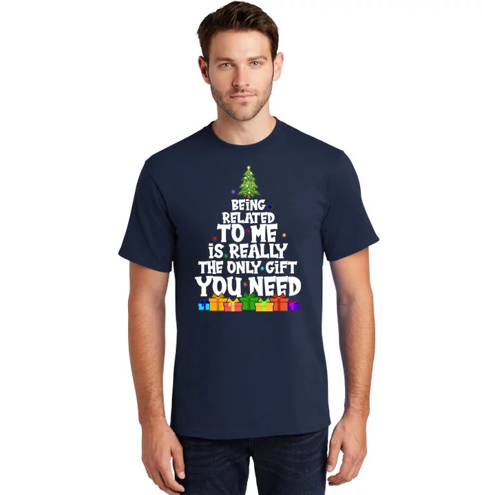 Funny Christmas Being Related To Me Is Really The Only Gift You Need Tall T-Shirt