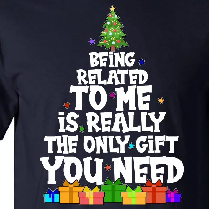 Funny Christmas Being Related To Me Is Really The Only Gift You Need Tall T-Shirt