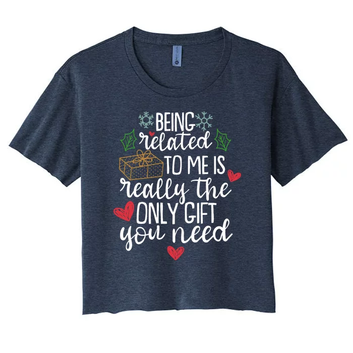 Funny Christmas Being Related To Me Is Really The Only Gift You Need Women's Crop Top Tee