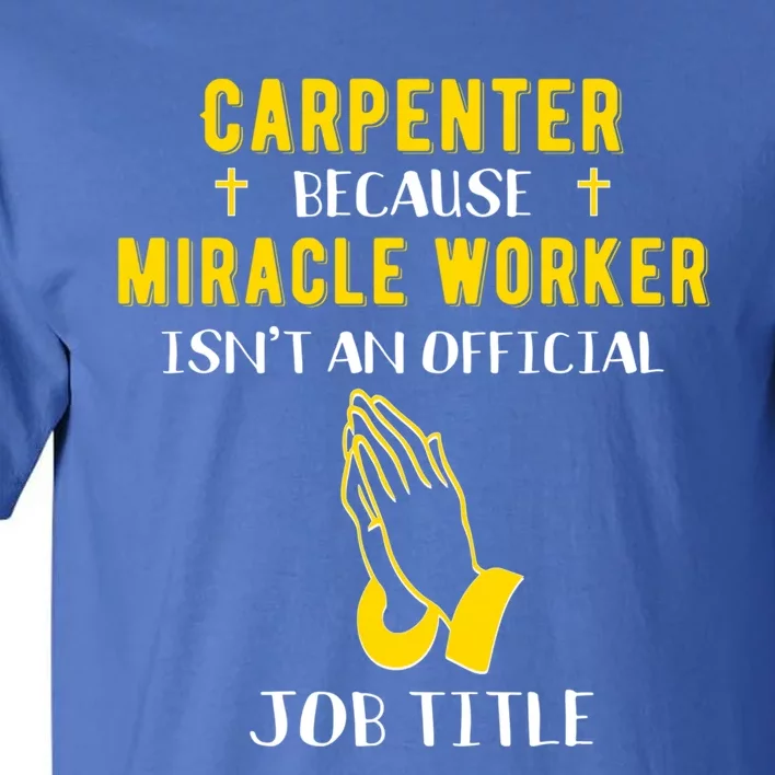 Funny Carpenter Because Miracle Worker Isn't A Job Title Gif Gift Tall T-Shirt