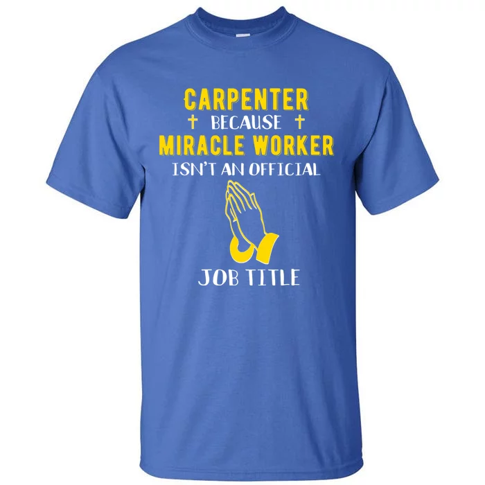 Funny Carpenter Because Miracle Worker Isn't A Job Title Gif Gift Tall T-Shirt