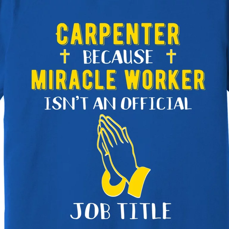 Funny Carpenter Because Miracle Worker Isn't A Job Title Gif Gift Premium T-Shirt