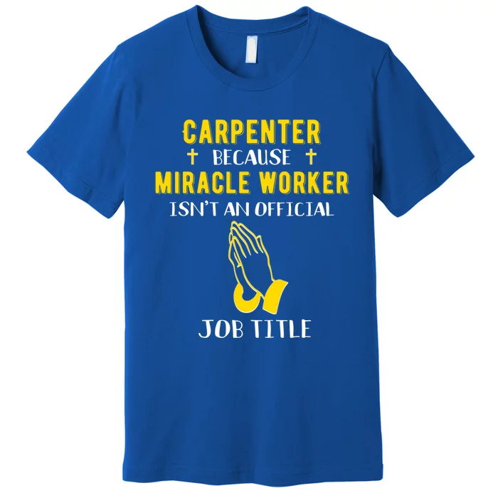 Funny Carpenter Because Miracle Worker Isn't A Job Title Gif Gift Premium T-Shirt