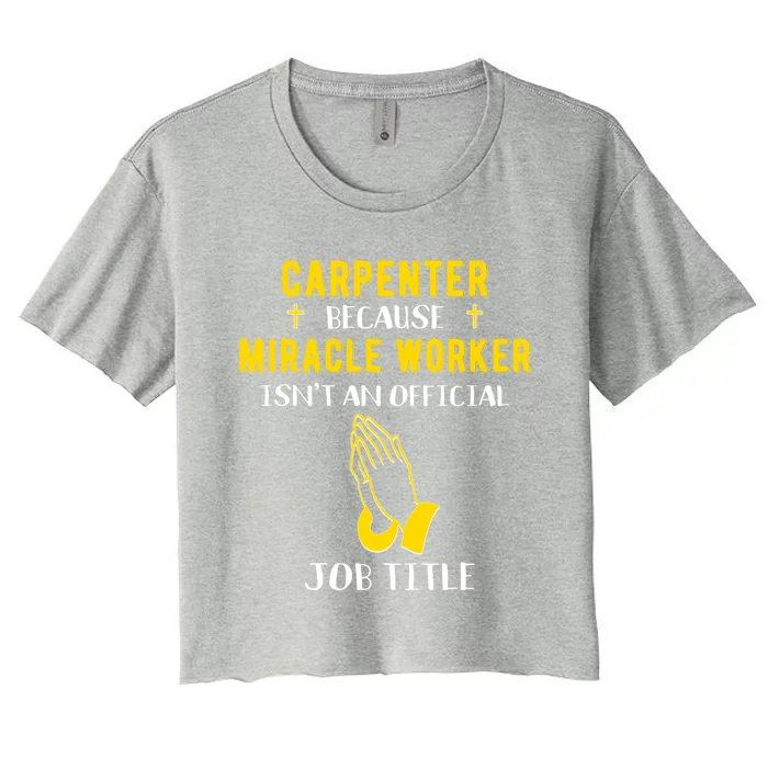 Funny Carpenter Because Miracle Worker Isn't A Job Title Gif Gift Women's Crop Top Tee