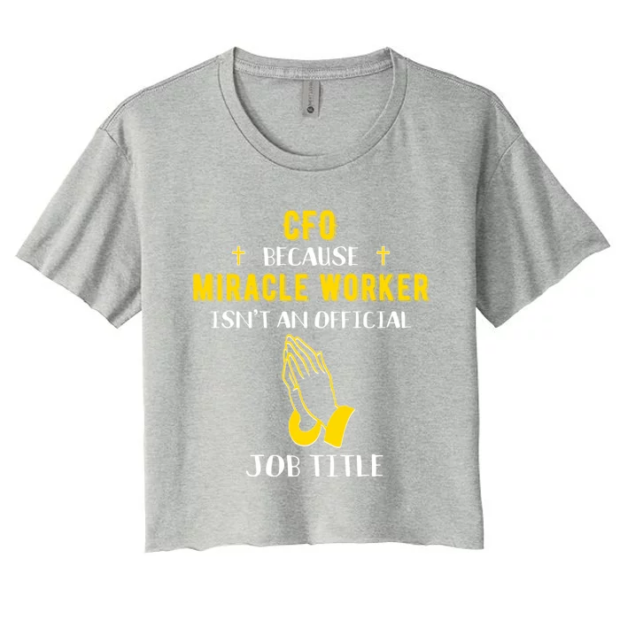 Funny Cfo Because Miracle Worker Isn't A Job Title Chief Gif Gift Women's Crop Top Tee