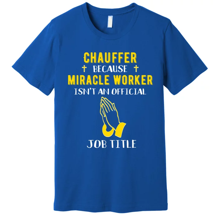 Funny Chauffeur Because Miracle Worker Isn't A Job Title Gif Gift Premium T-Shirt