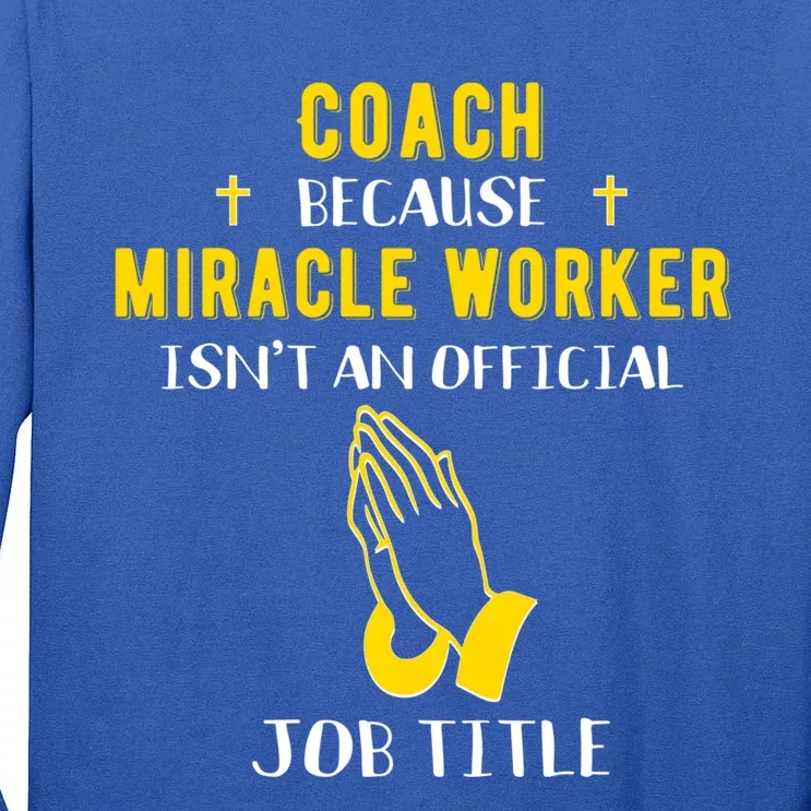 Funny Coach Because Miracle Worker Isn't A Job Title Team Gi Gift Tall Long Sleeve T-Shirt