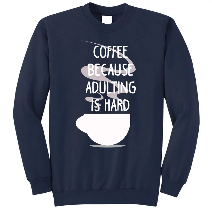 Funny Coffee Because Adulting Is Hard Tall Sweatshirt