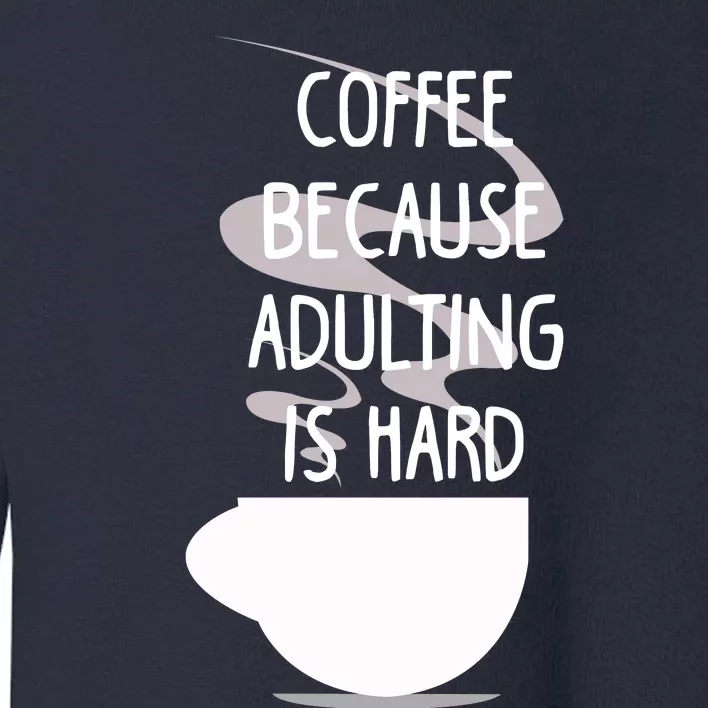 Funny Coffee Because Adulting Is Hard Toddler Sweatshirt