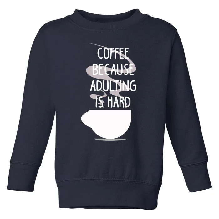 Funny Coffee Because Adulting Is Hard Toddler Sweatshirt