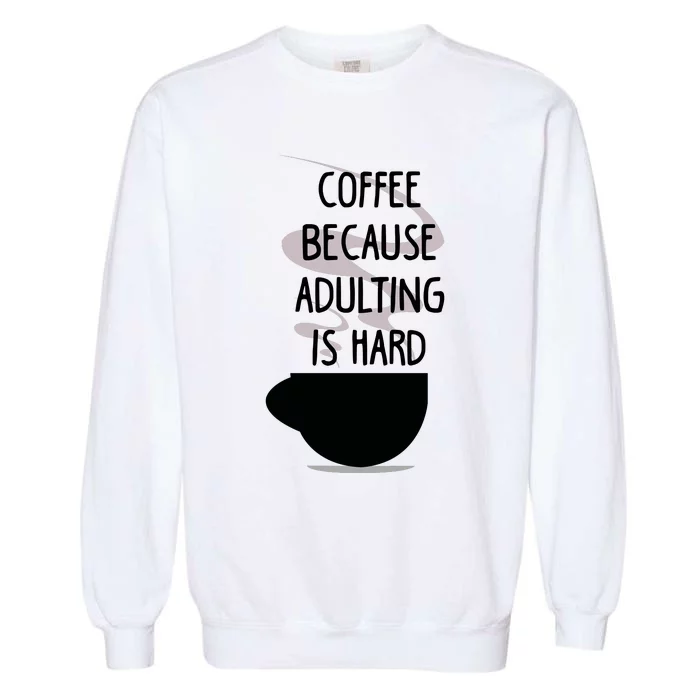 Funny Coffee Because Adulting Is Hard Garment-Dyed Sweatshirt