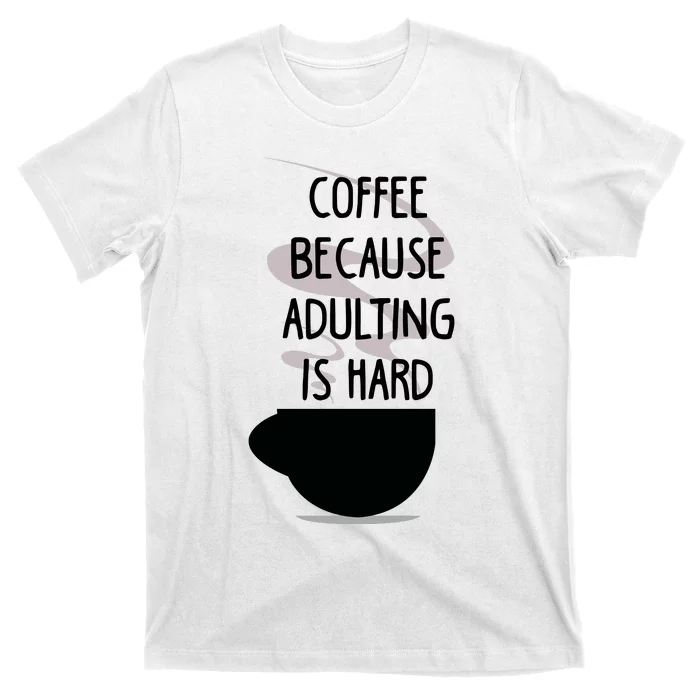 Funny Coffee Because Adulting Is Hard T-Shirt