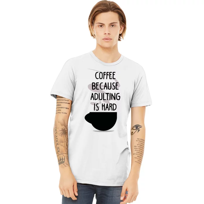 Funny Coffee Because Adulting Is Hard Premium T-Shirt