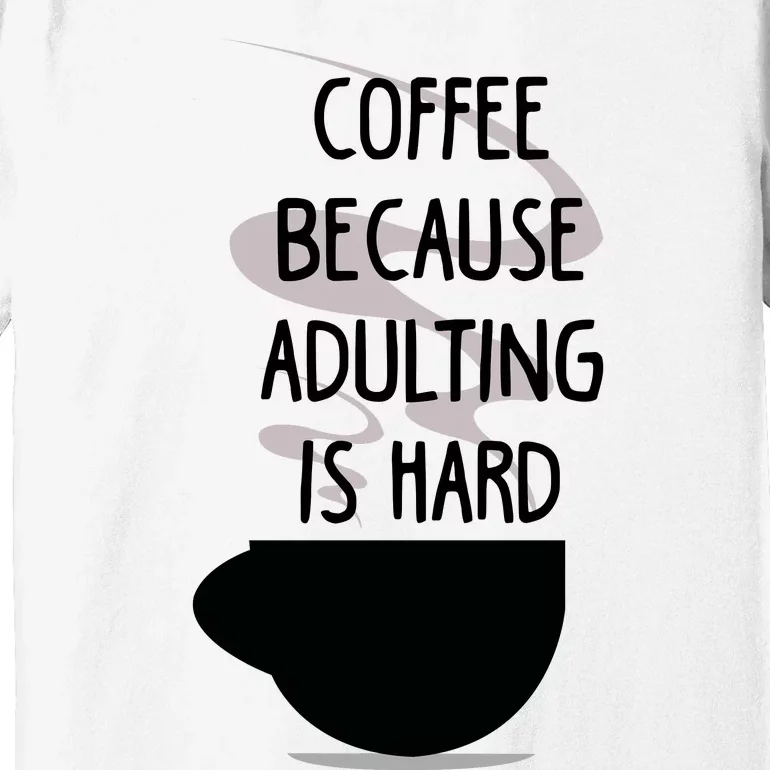 Funny Coffee Because Adulting Is Hard Premium T-Shirt