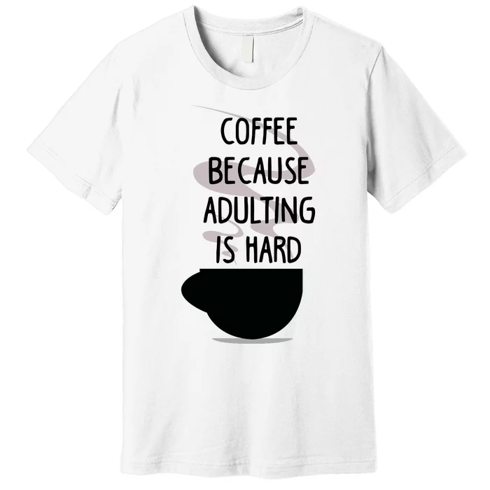 Funny Coffee Because Adulting Is Hard Premium T-Shirt