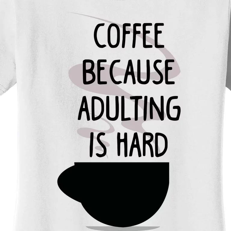 Funny Coffee Because Adulting Is Hard Women's T-Shirt