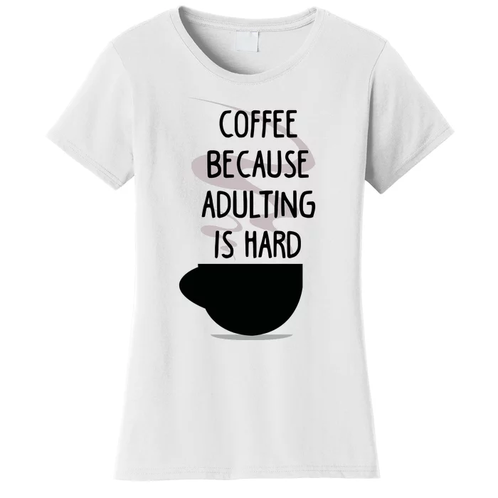 Funny Coffee Because Adulting Is Hard Women's T-Shirt