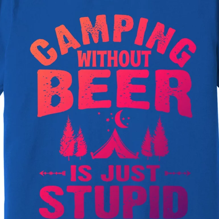 Funny Camping Beer Gift Without Beer Is Just Stupid Premium T-Shirt