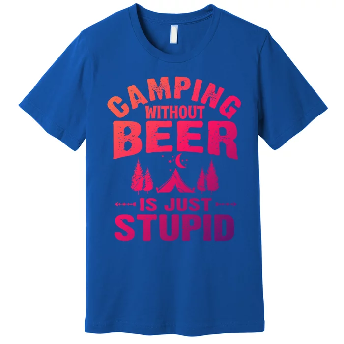 Funny Camping Beer Gift Without Beer Is Just Stupid Premium T-Shirt