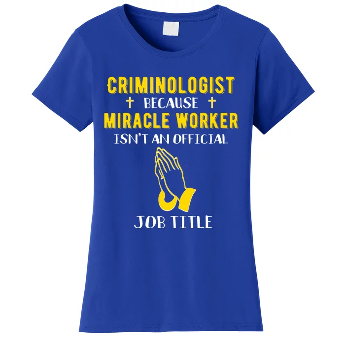 Funny Criminologist Because Miracle Worker Isn't A Job Title Gift Women's T-Shirt