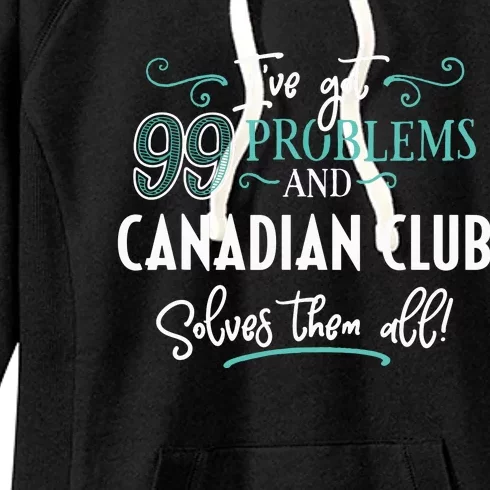 Funny Canadian Club Shirts Ive Got 99 Problems Women's Fleece Hoodie